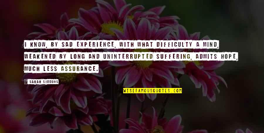 Sarah Siddons Quotes By Sarah Siddons: I know, by sad experience, with what difficulty Sarah Siddons Quotes By Sarah Siddons: I know, by sad experience, with what difficulty