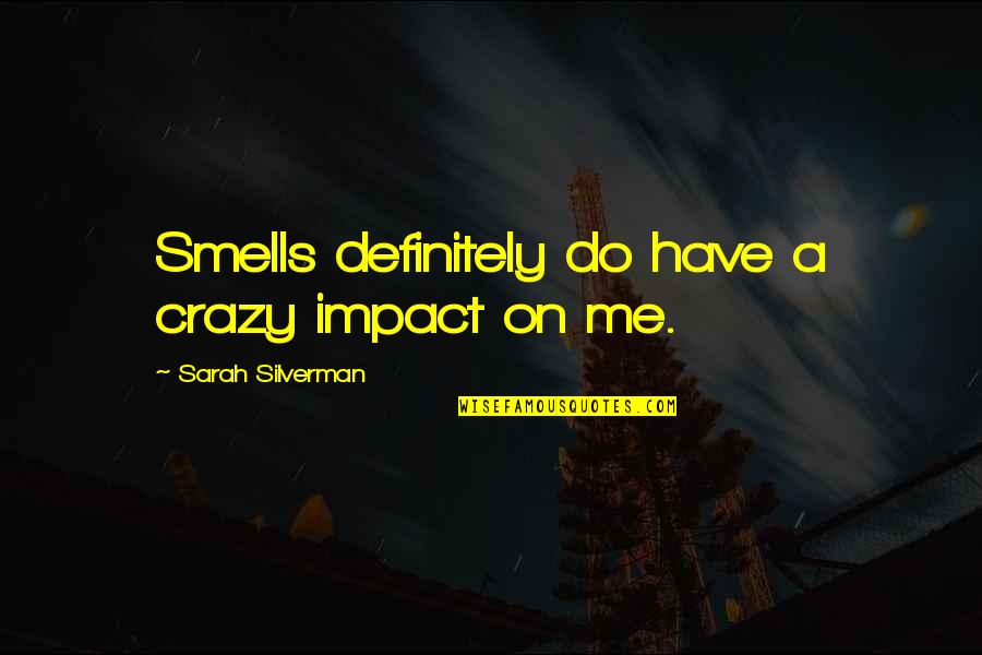 Sarah Silverman Quotes By Sarah Silverman: Smells definitely do have a crazy impact on