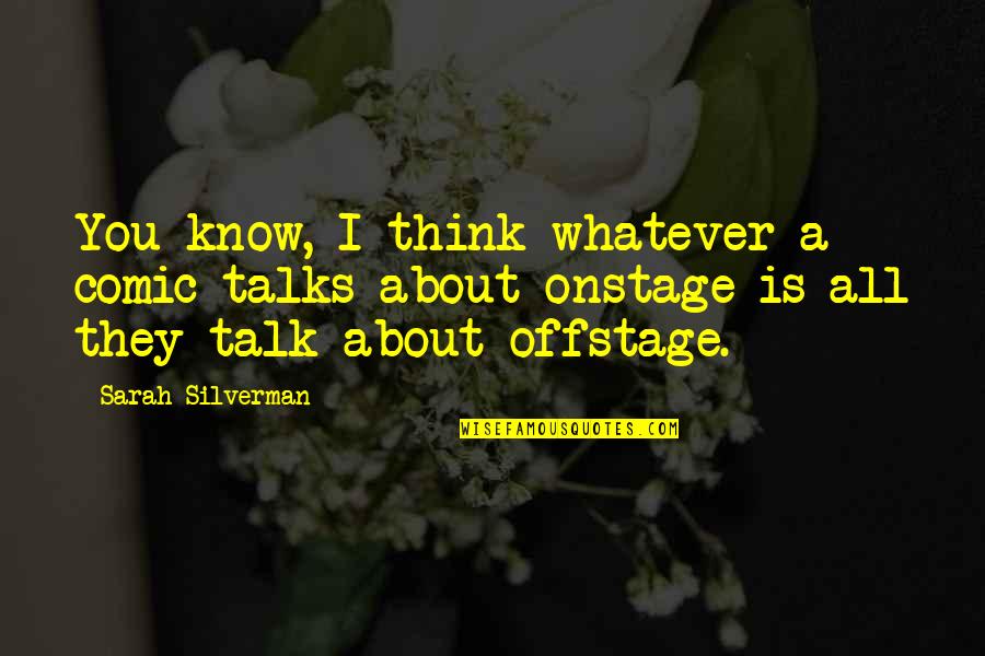 Sarah Silverman Quotes By Sarah Silverman: You know, I think whatever a comic talks