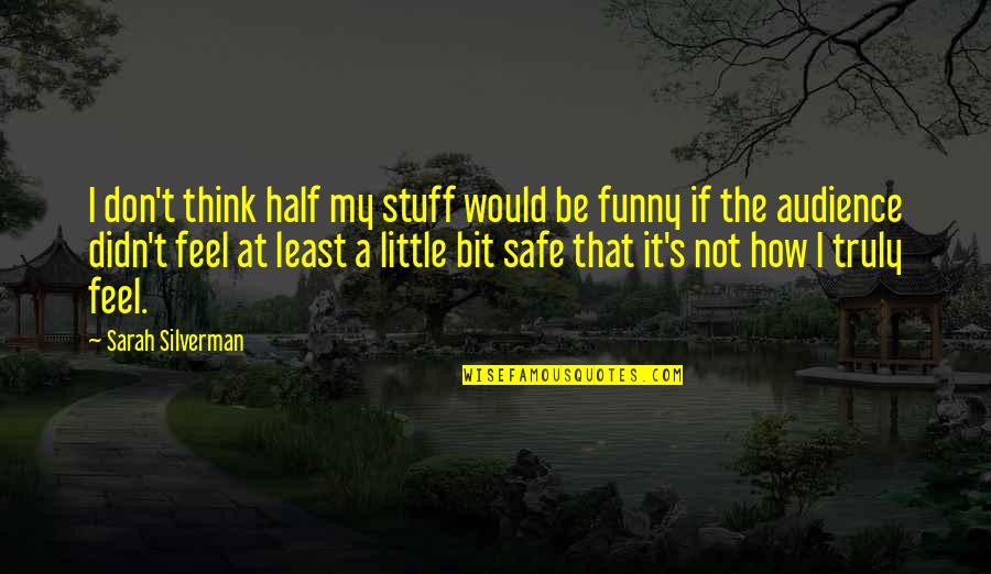 Sarah Silverman Quotes By Sarah Silverman: I don't think half my stuff would be