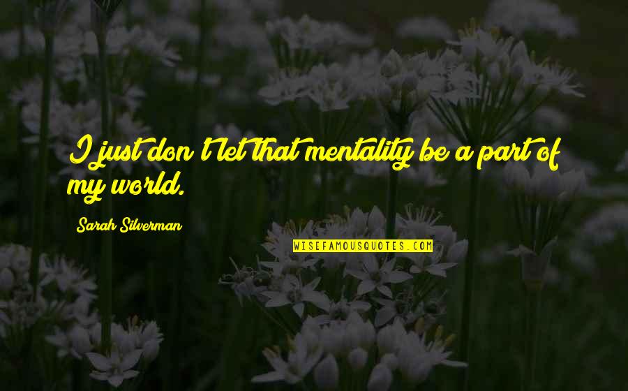 Sarah Silverman Quotes By Sarah Silverman: I just don't let that mentality be a