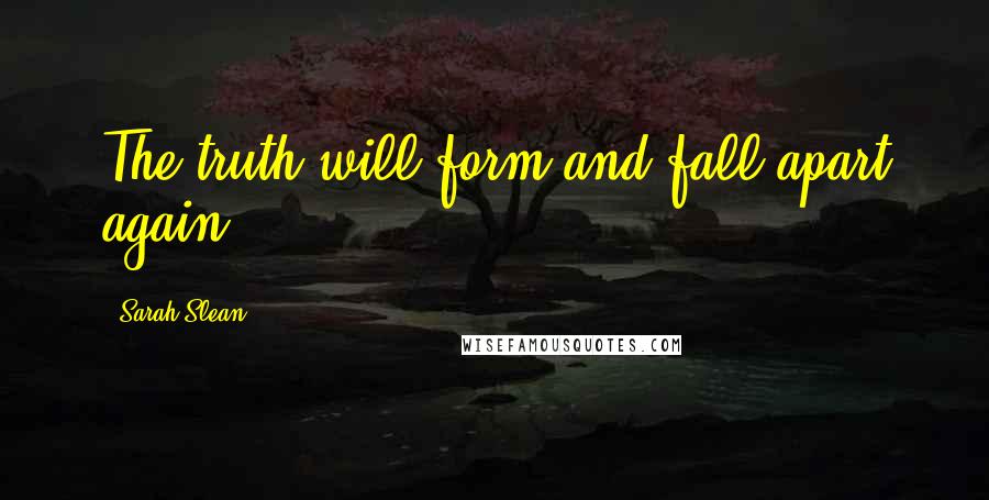 Sarah Slean quotes: The truth will form and fall apart again.