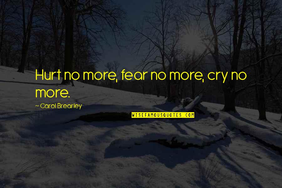 Sarah Slean Quotes By Carol Brearley: Hurt no more, fear no more, cry no