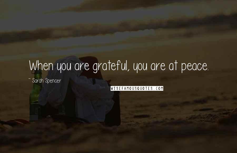Sarah Spencer quotes: When you are grateful, you are at peace.