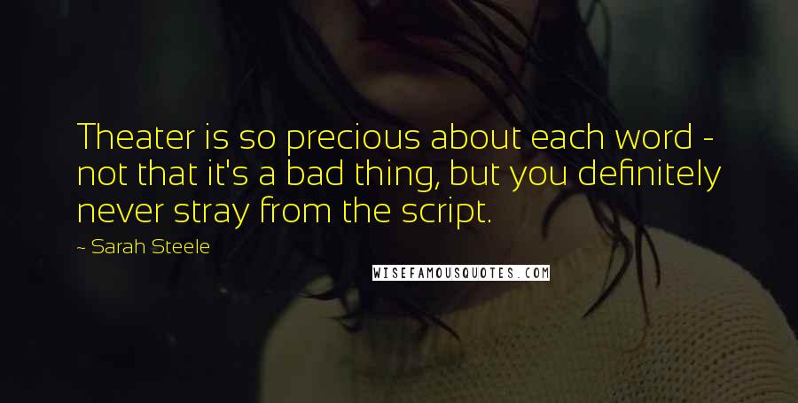 Sarah Steele quotes: Theater is so precious about each word - not that it's a bad thing, but you definitely never stray from the script.
