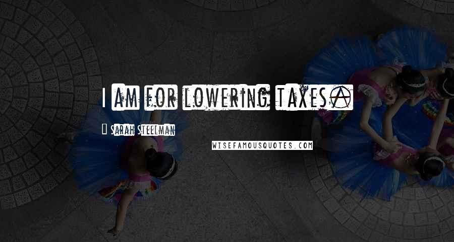 Sarah Steelman quotes: I am for lowering taxes.