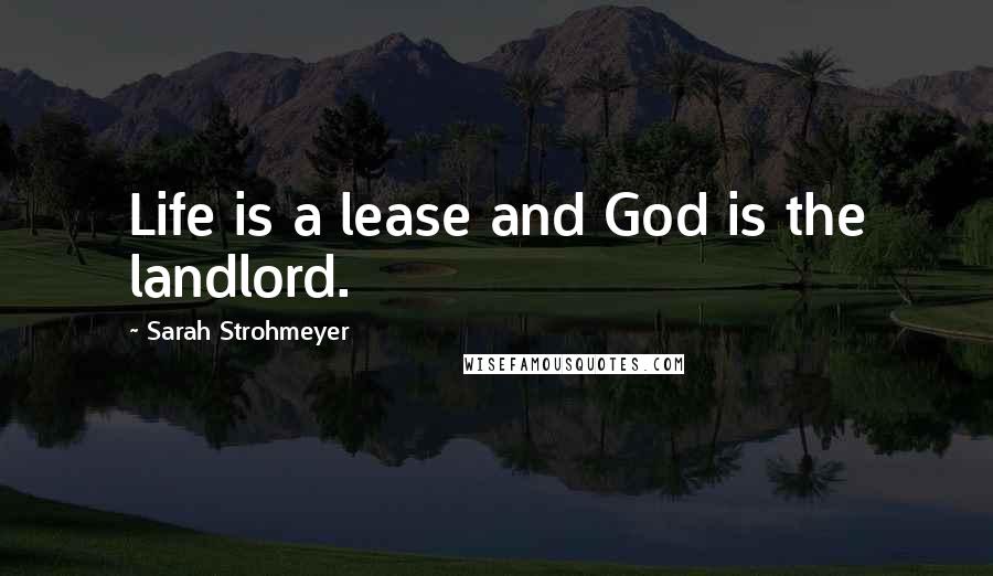 Sarah Strohmeyer quotes: Life is a lease and God is the landlord.