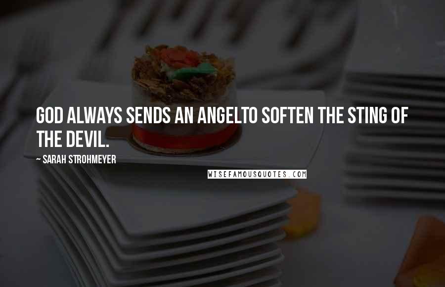 Sarah Strohmeyer quotes: God always sends an angelto soften the sting of the devil.