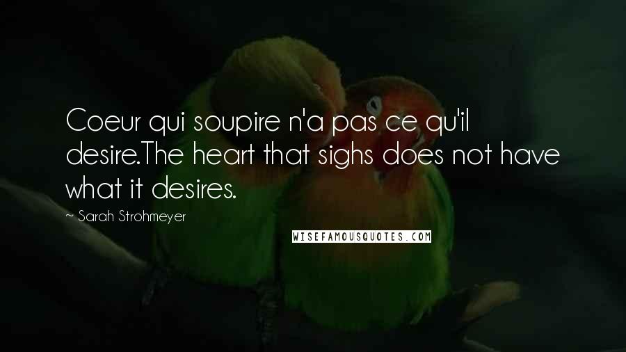 Sarah Strohmeyer quotes: Coeur qui soupire n'a pas ce qu'il desire.The heart that sighs does not have what it desires.