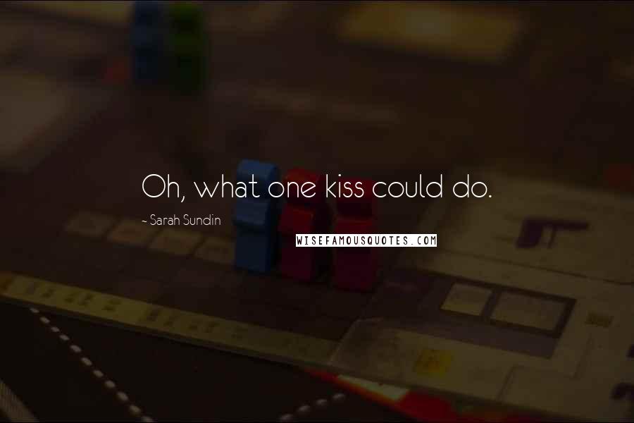 Sarah Sundin quotes: Oh, what one kiss could do. Sarah Sundin quotes: Oh, what one kiss could do.