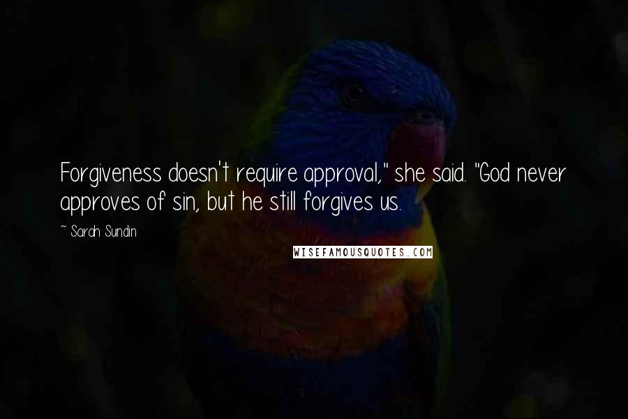 Sarah Sundin quotes: Forgiveness doesn't require approval," she said. "God never approves of sin, but he still forgives us. Sarah Sundin quotes: Forgiveness doesn't require approval," she said. "God never approves of sin, but he still forgives us.