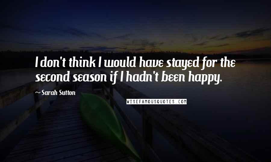 Sarah Sutton quotes: I don't think I would have stayed for the second season if I hadn't been happy.