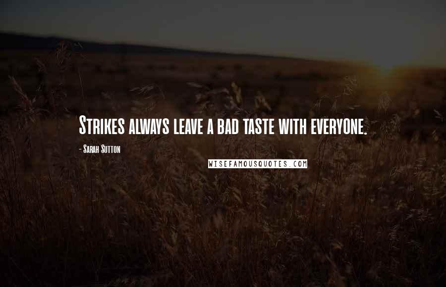 Sarah Sutton quotes: Strikes always leave a bad taste with everyone.