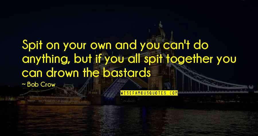Sarah Swofford Quotes By Bob Crow: Spit on your own and you can't do