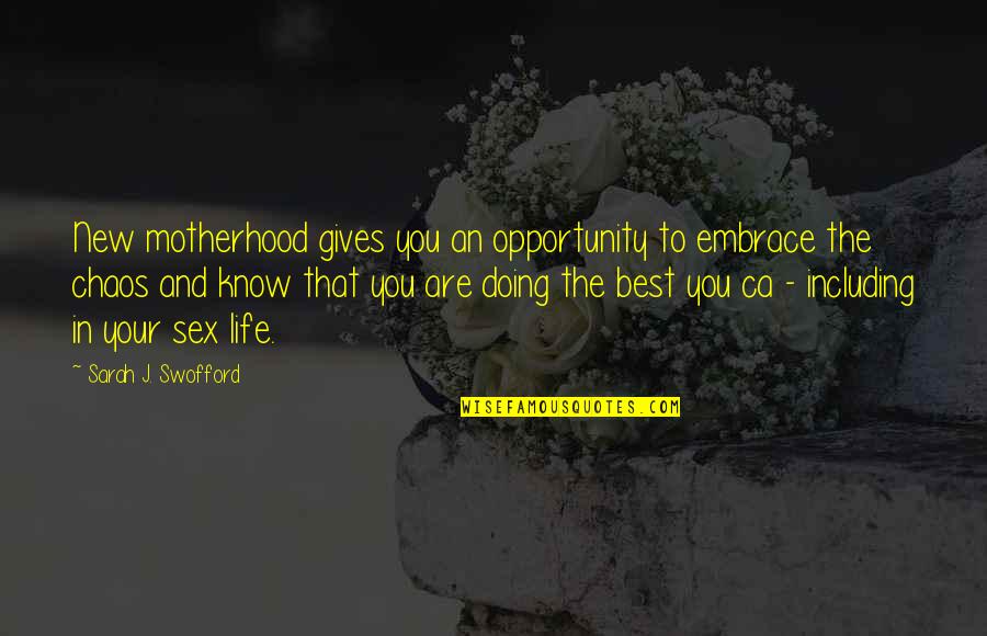 Sarah Swofford Quotes By Sarah J. Swofford: New motherhood gives you an opportunity to embrace