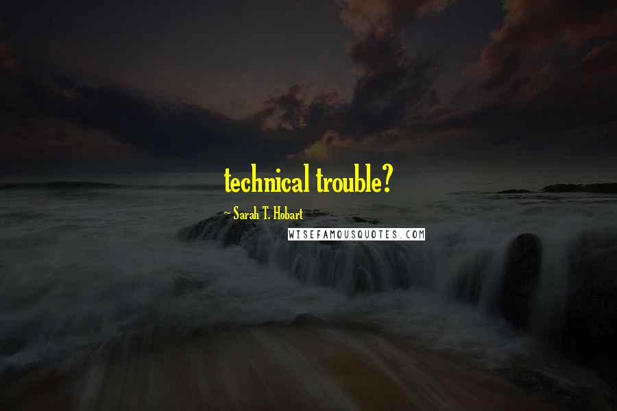 Sarah T. Hobart quotes: technical trouble?