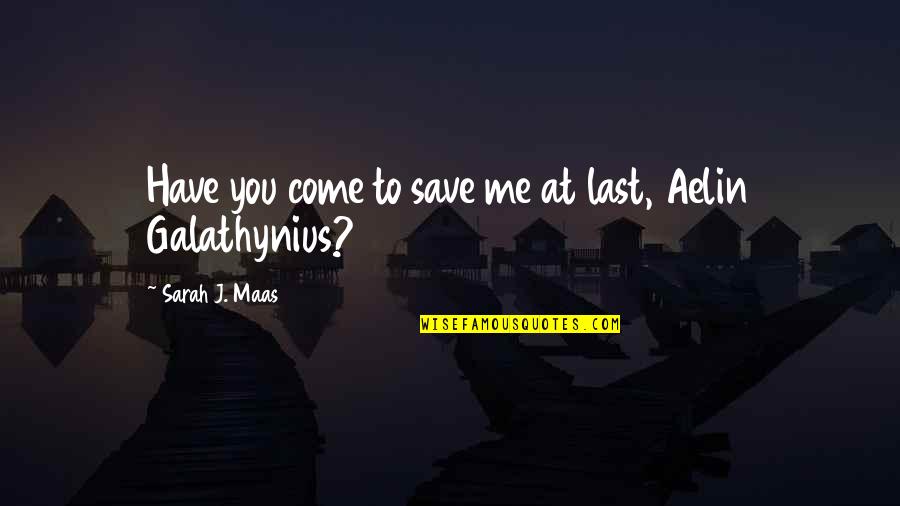 Sarah The Last Of Us Quotes By Sarah J. Maas: Have you come to save me at last,