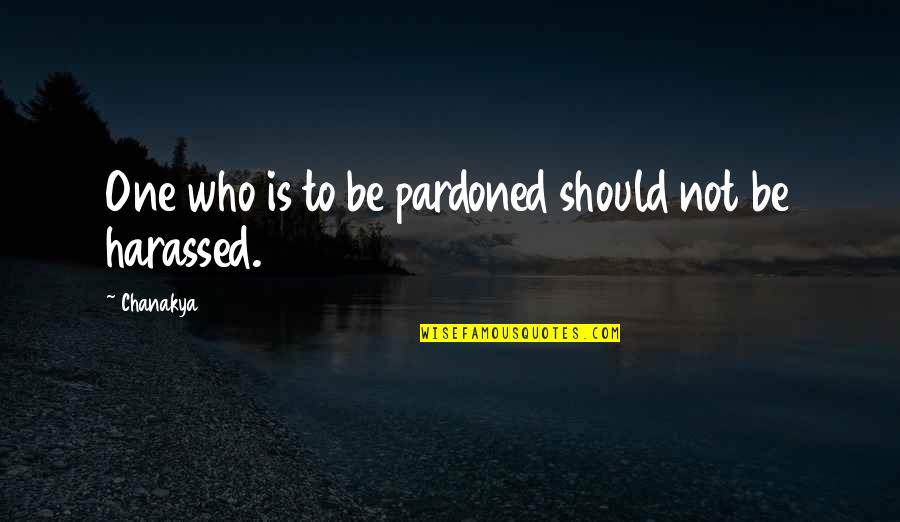Sarah Thornton Quotes By Chanakya: One who is to be pardoned should not
