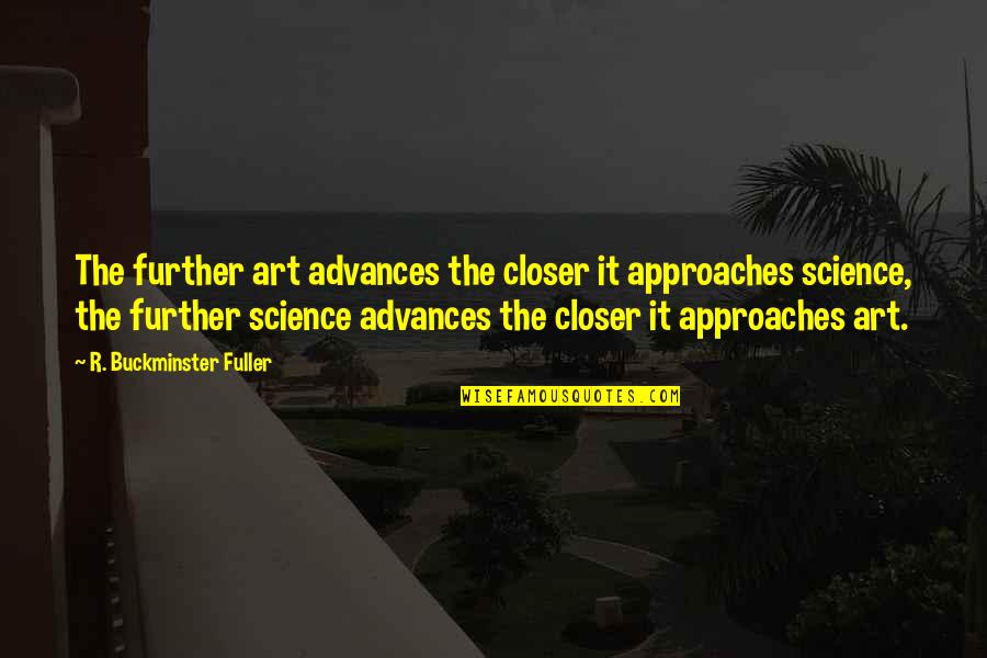 Sarah Thornton Quotes By R. Buckminster Fuller: The further art advances the closer it approaches