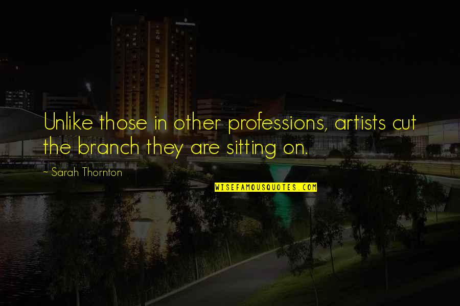 Sarah Thornton Quotes By Sarah Thornton: Unlike those in other professions, artists cut the