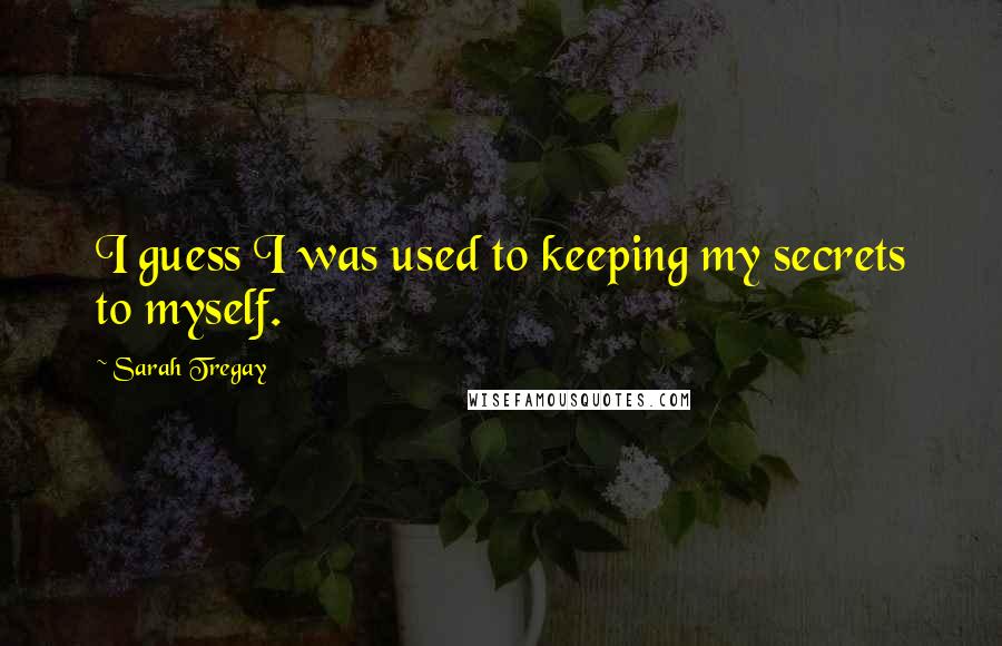 Sarah Tregay quotes: I guess I was used to keeping my secrets to myself.