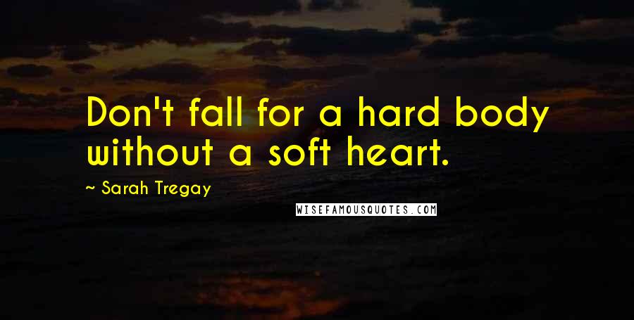 Sarah Tregay quotes: Don't fall for a hard body without a soft heart.