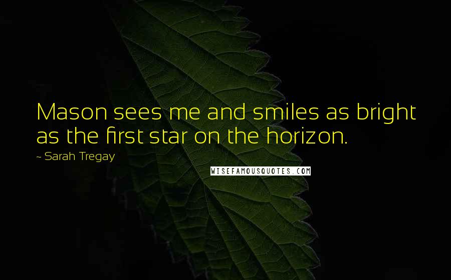 Sarah Tregay quotes: Mason sees me and smiles as bright as the first star on the horizon.