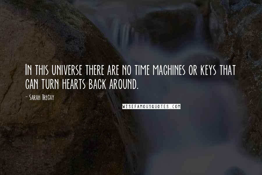 Sarah Tregay quotes: In this universe there are no time machines or keys that can turn hearts back around.
