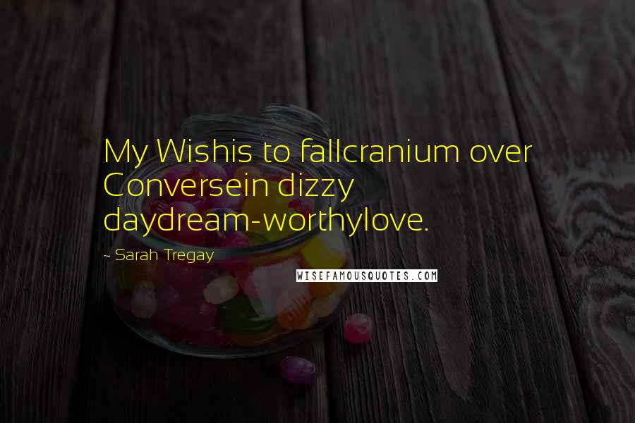 Sarah Tregay quotes: My Wishis to fallcranium over Conversein dizzy daydream-worthylove.