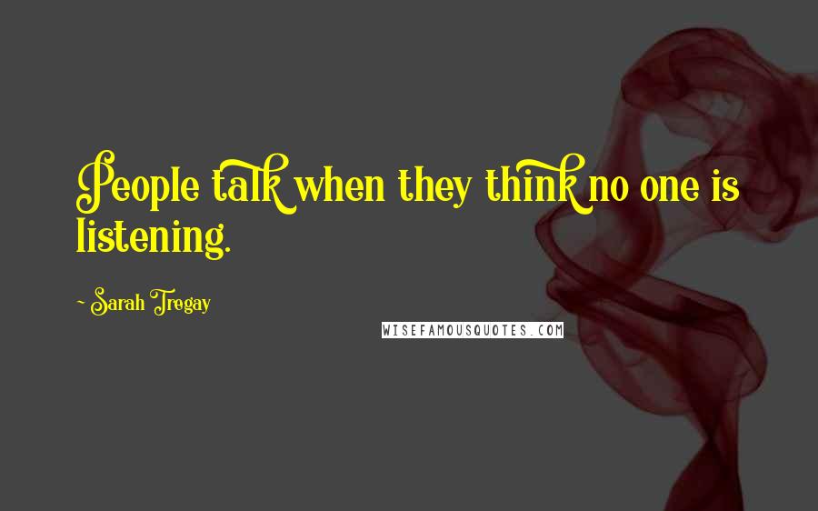 Sarah Tregay quotes: People talk when they think no one is listening.