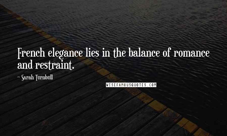 Sarah Turnbull quotes: French elegance lies in the balance of romance and restraint.