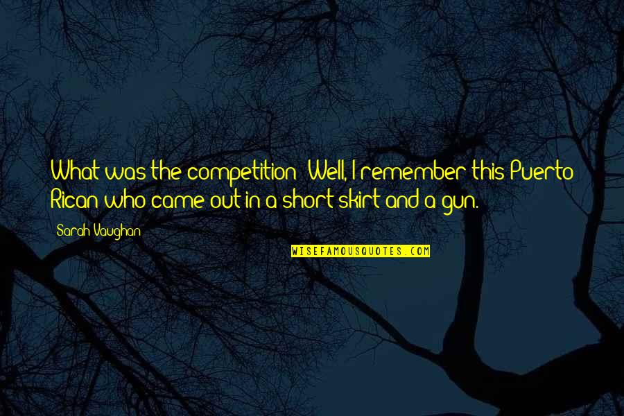 Sarah Vaughan Quotes By Sarah Vaughan: What was the competition? Well, I remember this