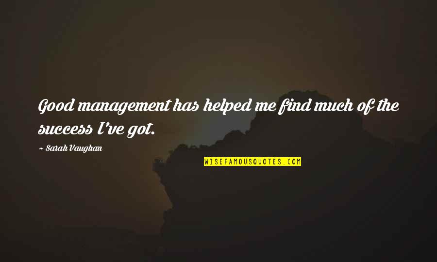 Sarah Vaughan Quotes By Sarah Vaughan: Good management has helped me find much of