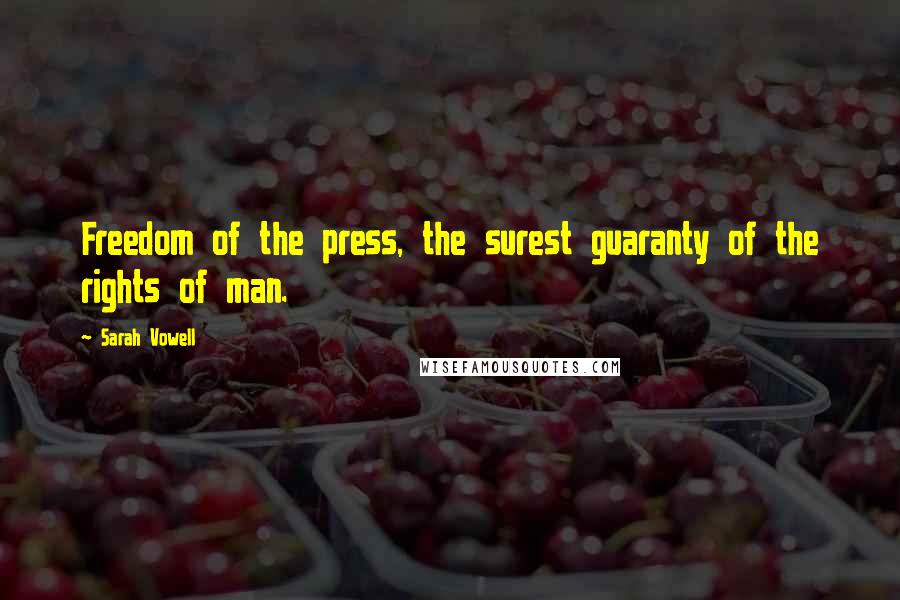 Sarah Vowell quotes: Freedom of the press, the surest guaranty of the rights of man.