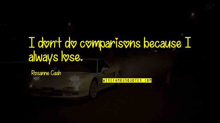 Sarah Waters Goodreads Quotes By Rosanne Cash: I don't do comparisons because I always lose.