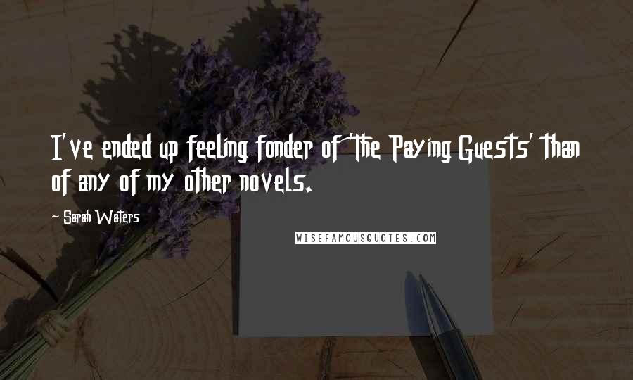 Sarah Waters quotes: I've ended up feeling fonder of 'The Paying Guests' than of any of my other novels.
