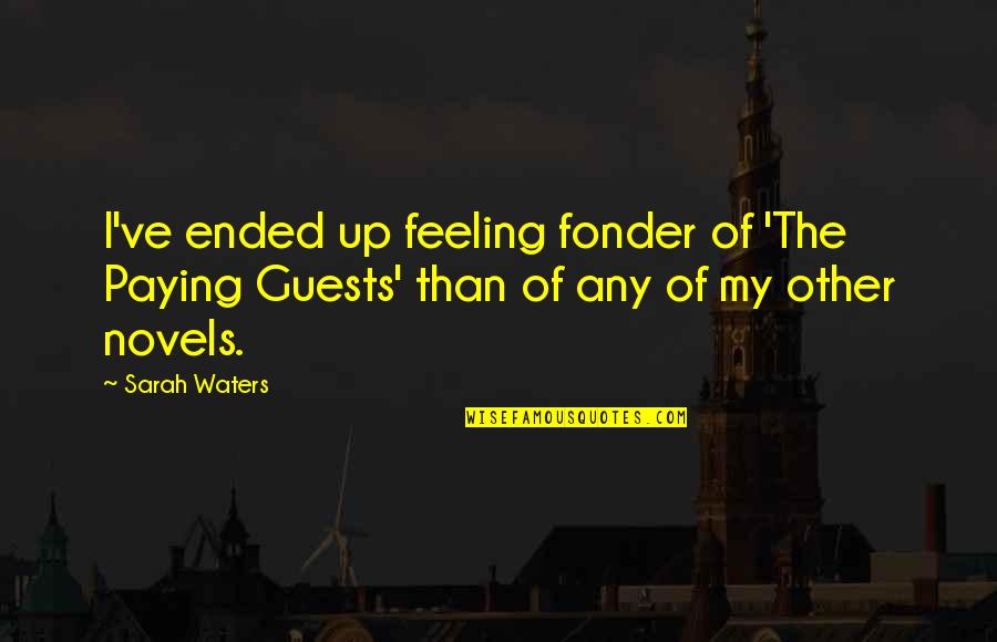 Sarah Waters Quotes By Sarah Waters: I've ended up feeling fonder of 'The Paying