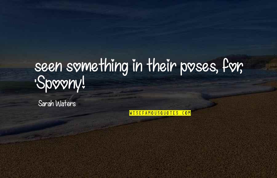 Sarah Waters Quotes By Sarah Waters: seen something in their poses, for, 'Spoony!