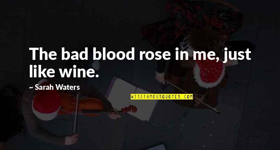 Sarah Waters Quotes By Sarah Waters: The bad blood rose in me, just like