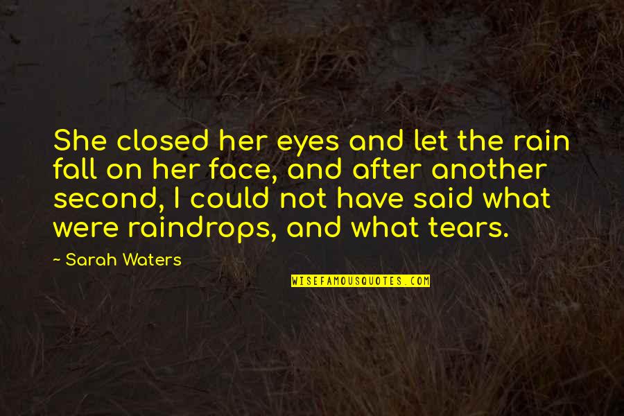 Sarah Waters Quotes By Sarah Waters: She closed her eyes and let the rain