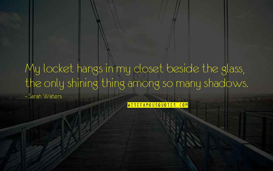 Sarah Waters Quotes By Sarah Waters: My locket hangs in my closet beside the