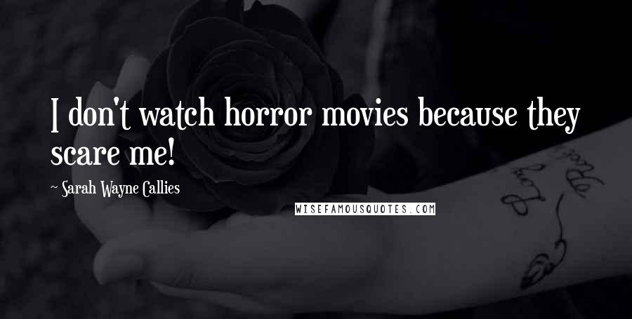 Sarah Wayne Callies quotes: I don't watch horror movies because they scare me!