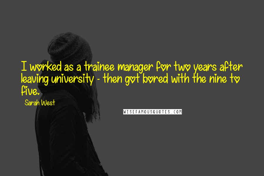 Sarah West quotes: I worked as a trainee manager for two years after leaving university - then got bored with the nine to five.
