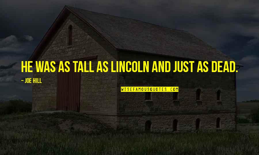 Sarah Whiting Quotes By Joe Hill: He was as tall as Lincoln and just Sarah Whiting Quotes By Joe Hill: He was as tall as Lincoln and just