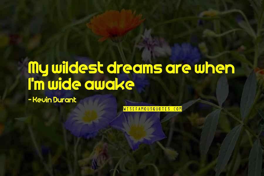 Sarah Winnemucca Famous Quotes By Kevin Durant: My wildest dreams are when I'm wide awake