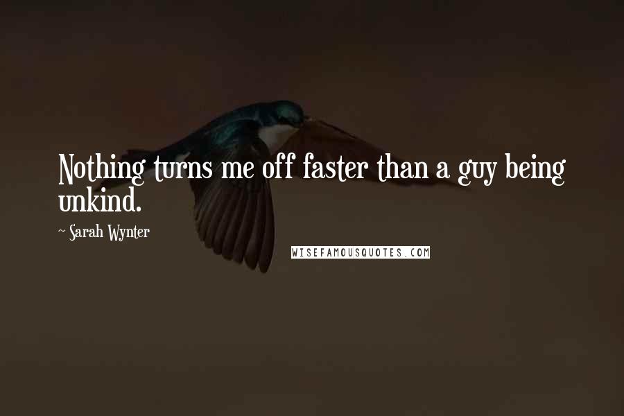 Sarah Wynter quotes: Nothing turns me off faster than a guy being unkind.