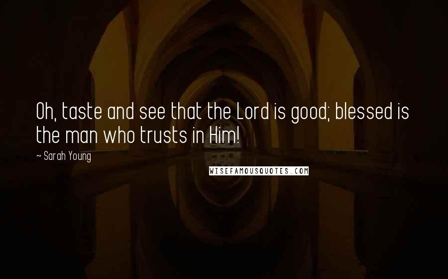 Sarah Young quotes: Oh, taste and see that the Lord is good; blessed is the man who trusts in Him! Sarah Young quotes: Oh, taste and see that the Lord is good; blessed is the man who trusts in Him!