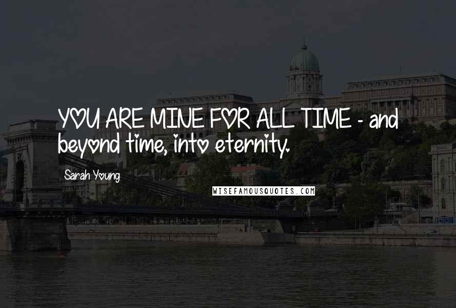 Sarah Young quotes: YOU ARE MINE FOR ALL TIME - and beyond time, into eternity.