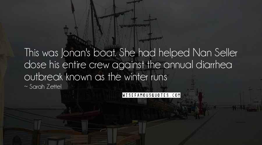 Sarah Zettel quotes: This was Jonan's boat. She had helped Nan Seller dose his entire crew against the annual diarrhea outbreak known as the winter runs