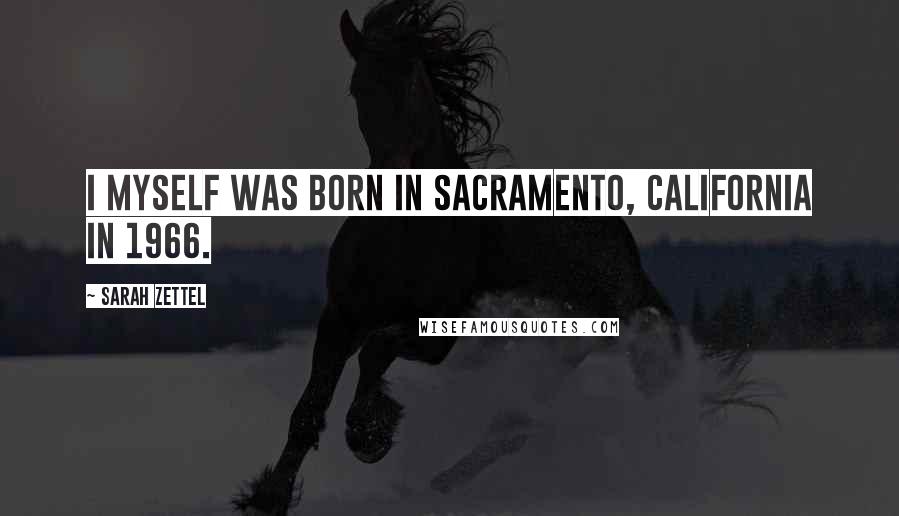 Sarah Zettel quotes: I myself was born in Sacramento, California in 1966.